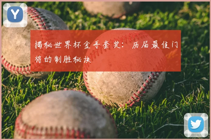 揭秘世界杯金手套奖：历届最佳门将的制胜秘诀